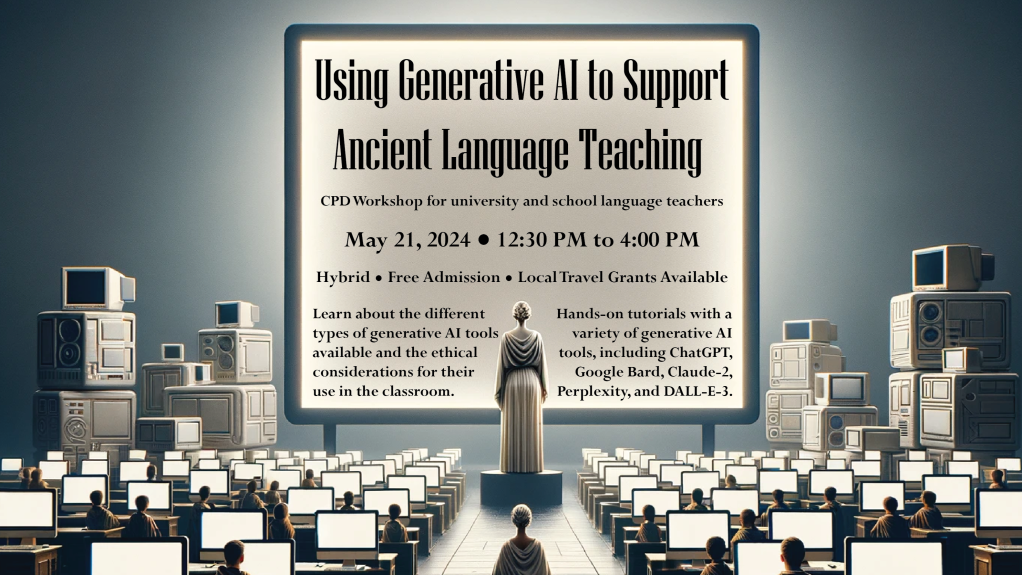 Using Generative AI to Support Ancient Language Teaching: CPD Workshop for university and school language teachers. May 21, 2024 - 12:30 PM to 4:00 PM. Hybrid - Free Admission - Local Travel Grants Available. Learn about the different types of generative AI tools available and the ethical considerations for their use in the classroom. Hands-on tutorials with a variety of generative AI tools, including ChatGPT, Google Bard, Claude-2, Perplexity, and DALL-E-3.